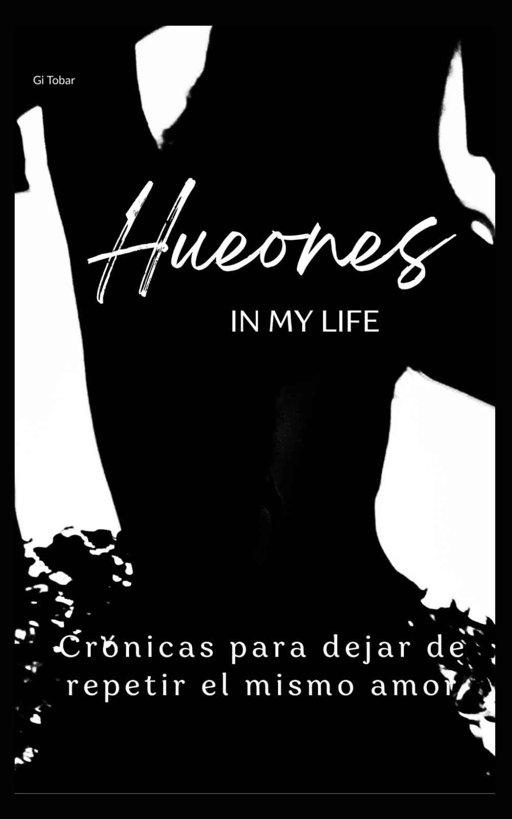 Hueones in my life: Crónicas para dejar de repetir el mismo amor