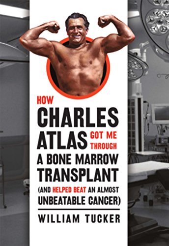 How Charles Atlas Got Me Through a Bone Marrow Transplant: (and helped beat an almost unbeatable cancer)
