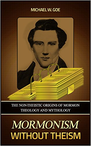 Mormonism without Theism: The Non-Theistic Origins of Mormon Theology and Mythology