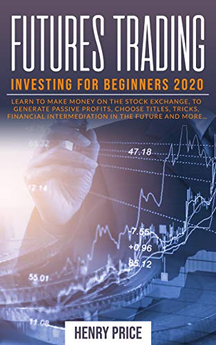 Futures Trading Investing for Beginners 2020: Tips,Tricks, and Techniques for the Novice Trader