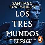 Los tres mundos: La conquista de las Galias por Julio César (Serie Julio César 3)