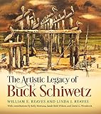 The Artistic Legacy of Buck Schiwetz (Volume 26) (Joe and Betty Moore Texas Art Series)