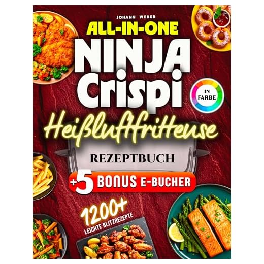 All-in-One Ninja Crispi Heißluftfritteuse Rezeptbuch: Komplett in Farbe – 165+ kreative & schnelle Gerichte für Alltag, Camping & Büro mit der kleinen Power-Fritteuse