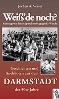 Weiß' de noch?: Samstags war Badetag und montags große Wäsche. Geschichten und Anekdoten aus dem Darmstadt der 50er Jahre 3937924175 Book Cover