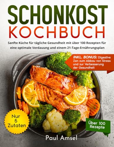 Schonkost Kochbuch: Sanfte Küche für tägliche Gesundheit mit über 100 Rezepten für eine optimale Verdauung und einem 21-Tage-Ernährungsplan