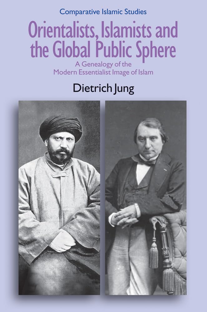 Orientalists, Islamists and the Global Public Sphe: A Genealogy of the Modern Essentialist Image of Is