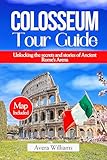  Colosseum Tour Guide : Unlocking the Secrets and Stories of Ancient Rome\'s Arena (English Edition)