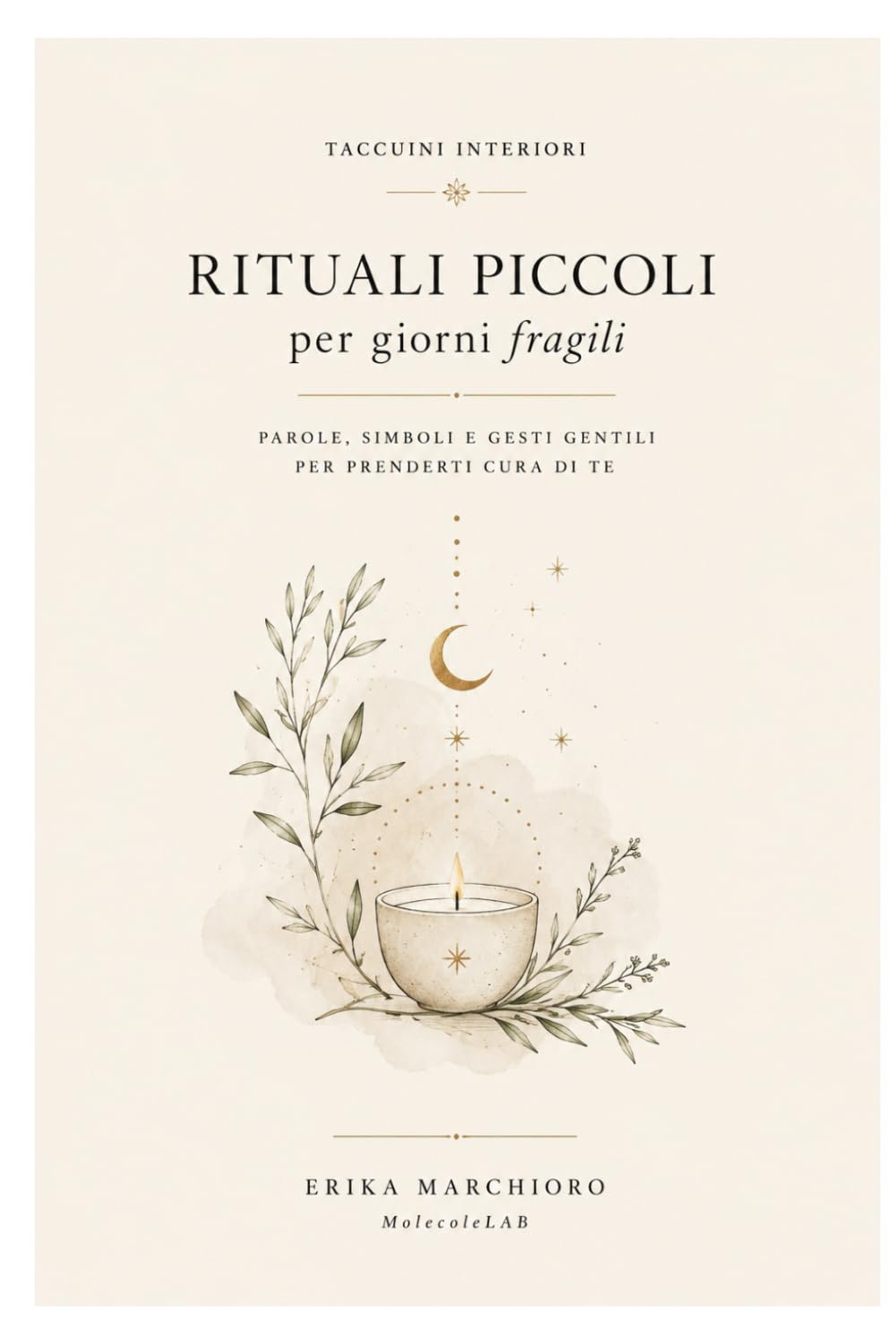 RITUALI PICCOLI PER GIORNI FRAGILI: Parole, simboli e gesti gentili per prenderti cura di te (TACCUINI INTERIORI)