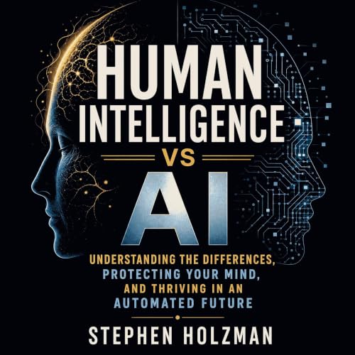 Human Intelligence vs AI: Understanding the Differences, Protecting Your Mind, and Thriving in an Automated Future cover art