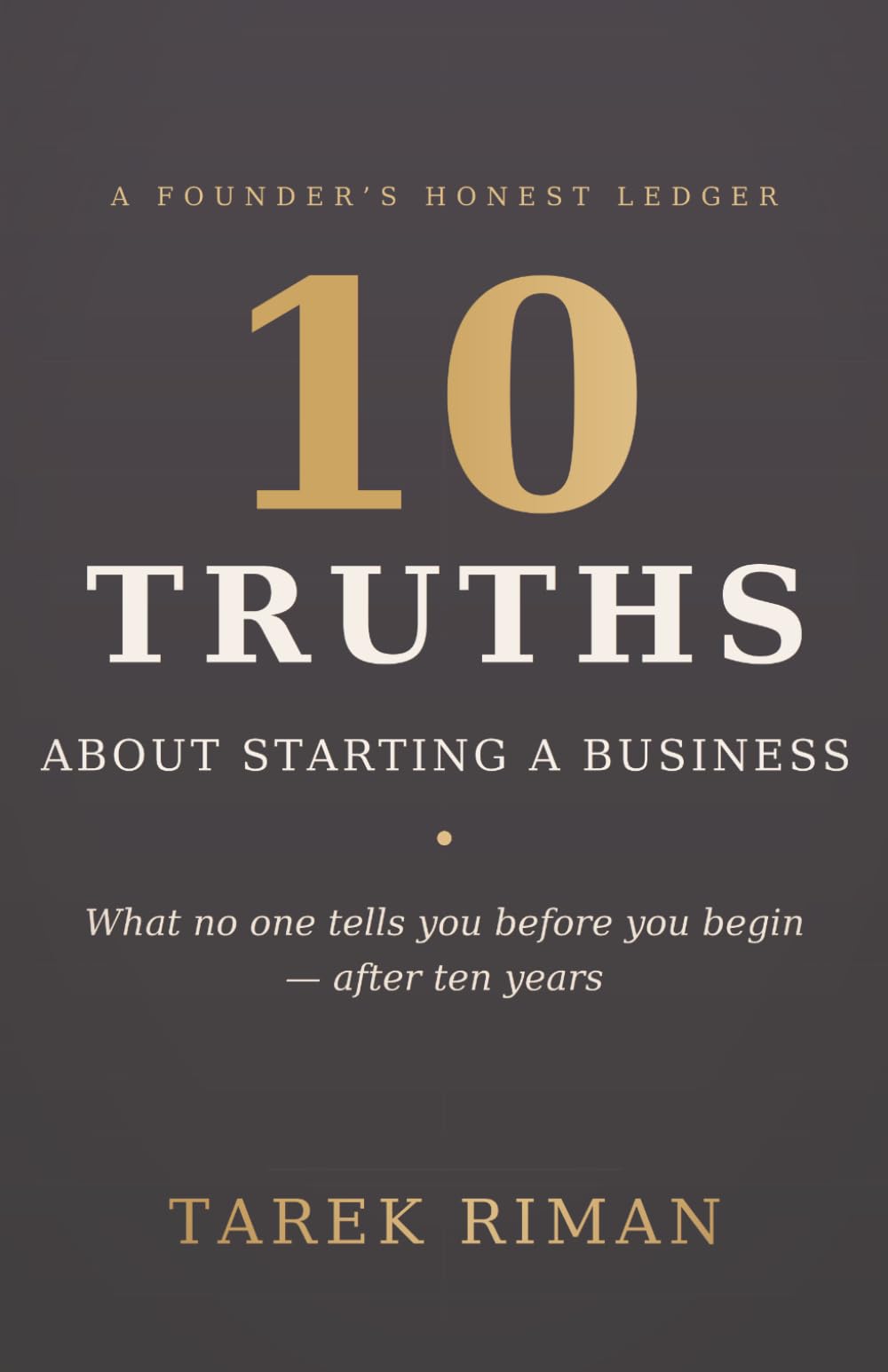 10 Truths About Starting a Business: What No One Tells You Before You Begin — After Ten Years