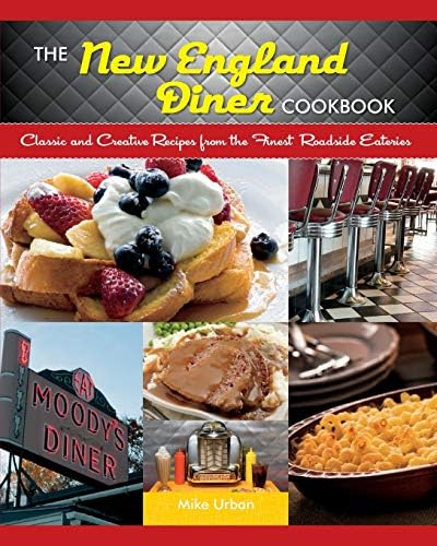 The New England Diner Cookbook: Classic and Creative Recipes from the Finest Roadside Eateries