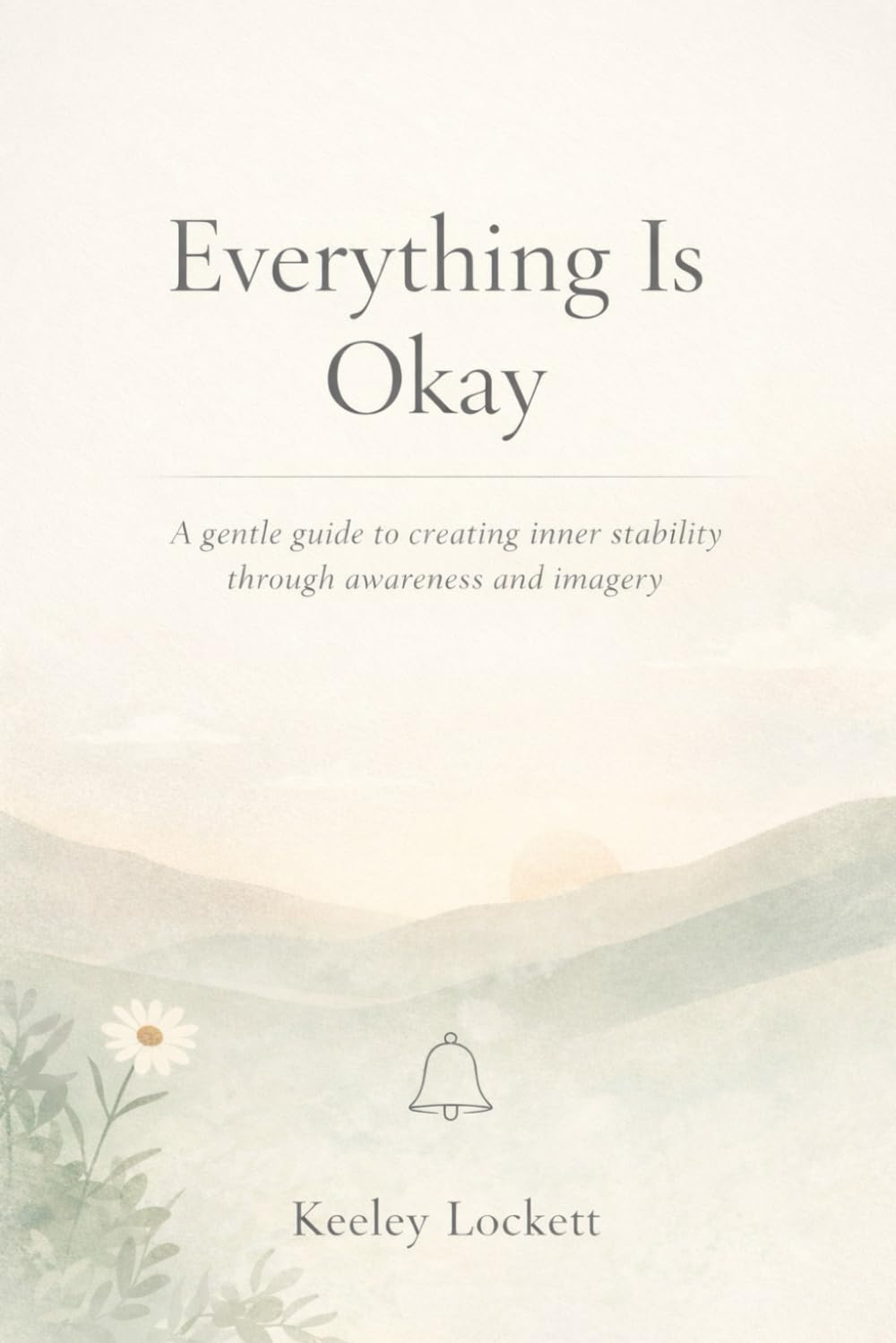 Everything Is Okay: A gentle guide to creating inner stability through awareness and imagery