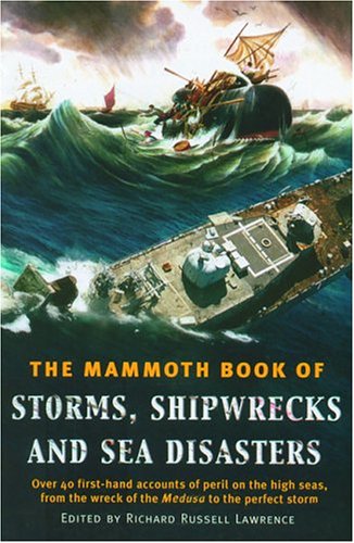 The Mammoth Book of Storms, Shipwrecks and Sea Disasters: Over 70 First-Hand Accounts of Peril on the High Seas, from St. Paul's Shipwreck to the Prestige Disaster