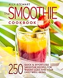 The Smoothie Cookbook: 250 Quick & Effortless Smoothie Recipes for Weight Loss and Your Daily Well-Being