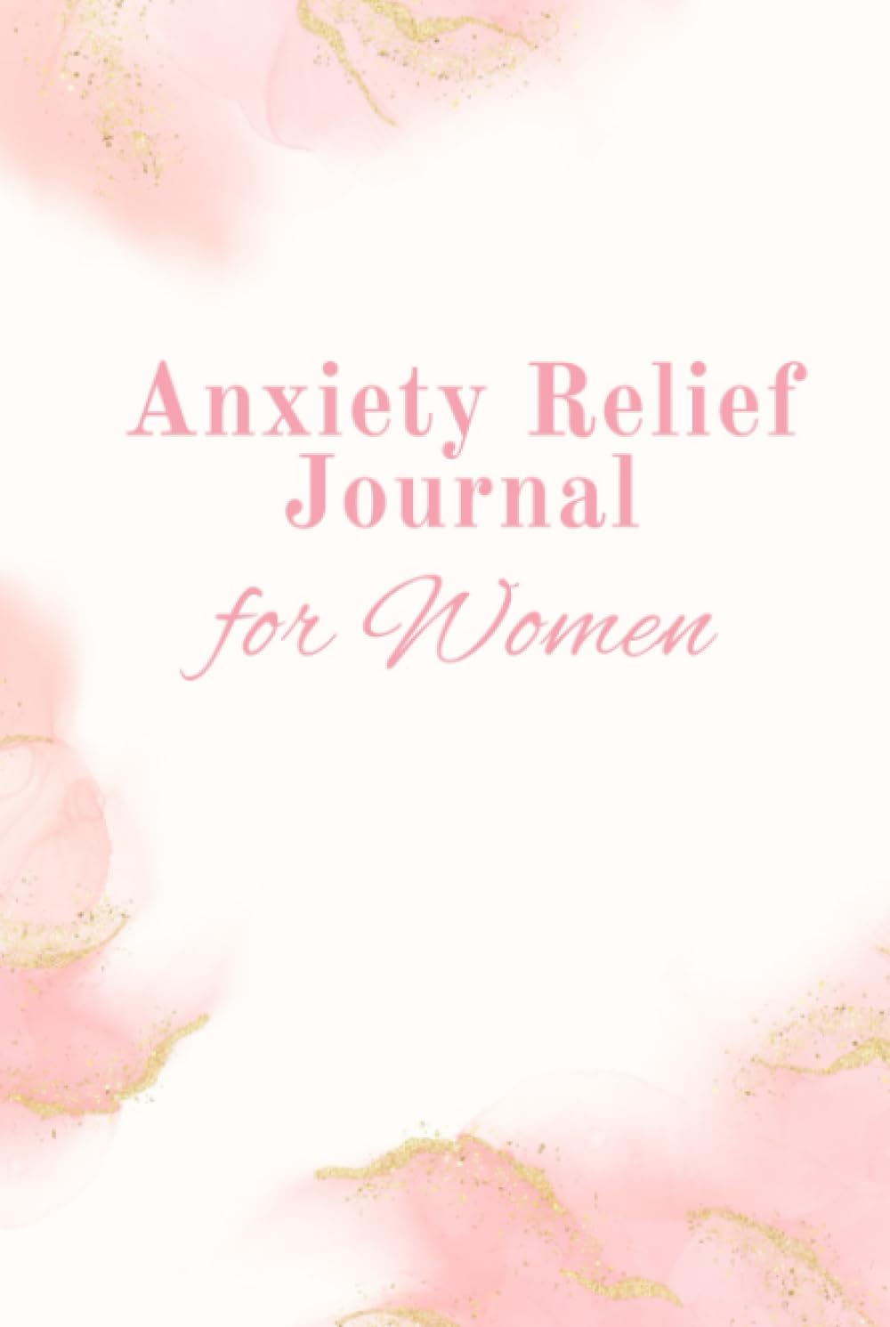 Anxiety Relief Journal for Women: Find a Relief and Manage your Fear: Simple Guided Prompts to Improve Your Well-Being