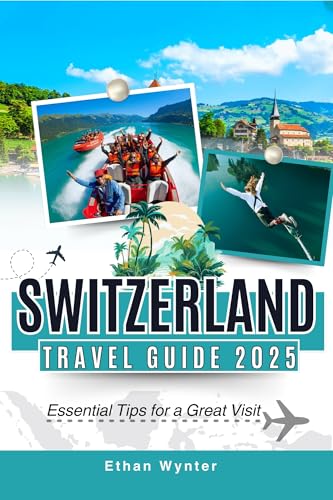 Switzerland Travel Guide 2025: "Essential Tips for a Great Visit”