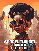 Afrofuturism Women Coloring Book: Unleash Your Creativity with 30 Coloring Pages, Capturing the Intersection of African Culture and Futuristic Imagery B0C87MRTXG Book Cover