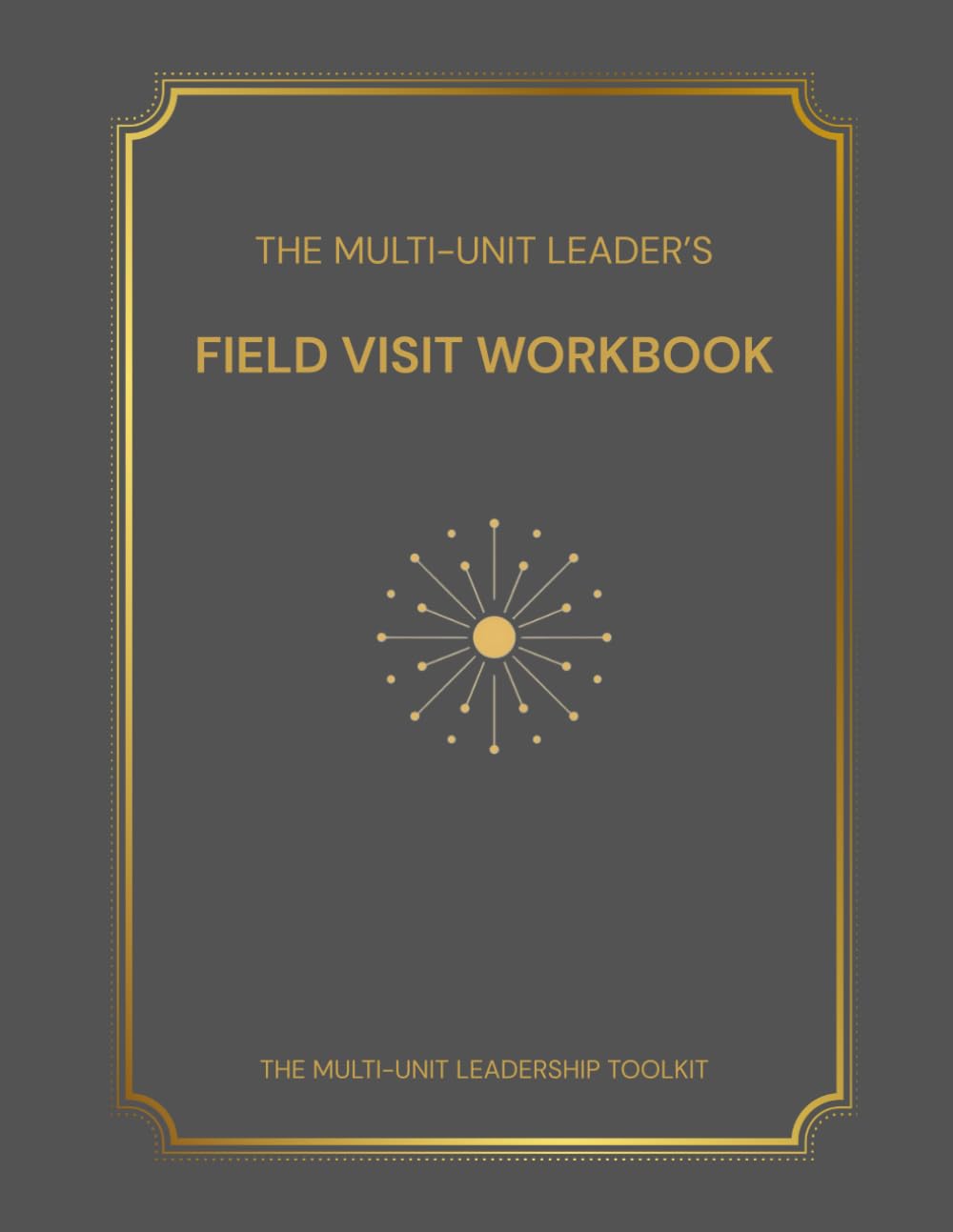 The Multi-Unit Leader’s Field Visit Workbook: A 4-Page System for Leading Consistent, High-Impact Site Visits (The Multi-Unit Leadership Toolkit)