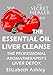 The Essential Oil Liver Cleanse: The Professional Aromatherapist's Liver Detox (The Secret Healer Book 3)