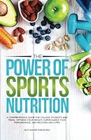 The Power of Sports Nutrition: A Comprehensive Guide for College Students and Teens. Optimize Your Weight, Supercharge Your Performance, and Recover Like a Pro B0CWB4PSCP Book Cover