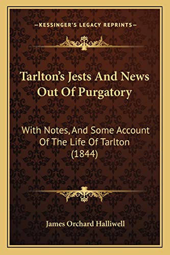 Tarlton's Jests And News Out Of Purgatory: With Notes, And Some Account Of The Life Of Tarlton (1844)