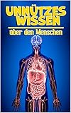 Unnützes Wissen über den Menschen: Kuriose Fakten und erstaunliches Wissen über unseren Körper und unsere Psyche | Psychologie für Kinder, Lehre des Körpers für Jugendliche und Erwachsene