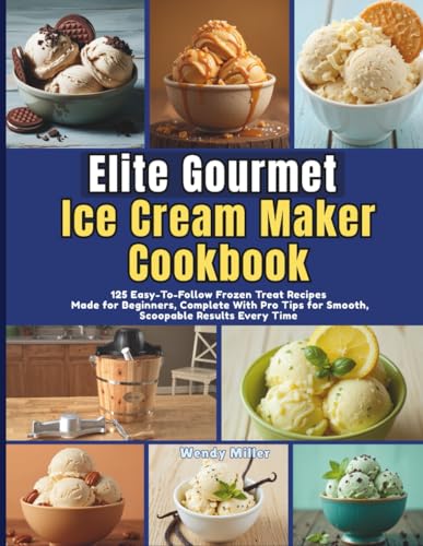 Elite Gourmet Ice Cream Maker Cookbook: 125 Easy-To-Follow Frozen Treat