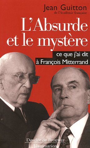 Télécharger L'absurde et le mystère : Ce que j'ai dit à François Mitterrand Francais PDF