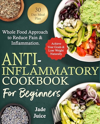 Anti-Inflammatory Cookbook for Beginners: Whole Food Approach to Reduce Pain & Inflammation. Achieve Your Goals & Lose Weight Naturally (Health Transformation for Beginners)