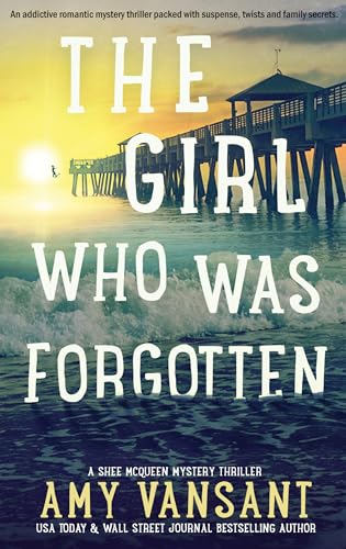 The Girl Who Was Forgotten: An addictive romantic mystery thriller packed with suspense, twists and family secrets. (The Shee McQueen Mystery Thriller Series Book 2)