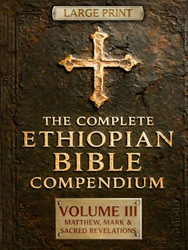THE COMPLETE ETHIOPIAN BIBLE COMPENDIUM in English 88 Books |LARGE PRINT Series|: Volume III — Matthew, Mark & Sacred Revelations — Including Other ... LARGE PRINT Series — Complete 4-Volume Set)