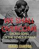 We Shall Overcome: Sacred Song on the Devil's Tongue: The Story of the most Influential song of the 20th Century, how it became 'We Shall Overcome' ... Dr. Martin Luther King Jr. - died penniless.