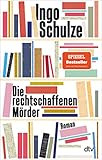 Die rechtschaffenen Mörder: Roman - Ingo Schulze 