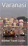 Varanasi: India, 99 Tips for Tourists & Backpackers (India Travel Guide Book 14)