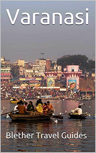 Varanasi: India, 99 Tips for Tourists & Backpackers (India Travel Guide Book 14)