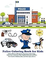 Police Coloring Book for Kids Police Officers, FBI Agents, Detectives, Police Dogs, Police Cars, American Cops, English Policemen and More: For Creative Children, Boys, and Girls Ages 4-8,9-12 1980249881 Book Cover