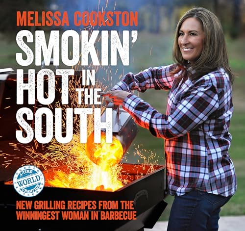 Smokin' Hot in the South: New Grilling Recipes from the Winningest Woman in Barbecue (Melissa Cookston) (Volume 2)