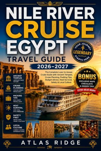 NILE RIVER CRUISE EGYPT TRAVEL GUIDE 2026–2027: The Complete Luxor to Aswan Cruise Guide with Ancient Temples, Cruise Planning, Packing Tips, Budget Advice, Heat Survival, Safety & Local Culture
