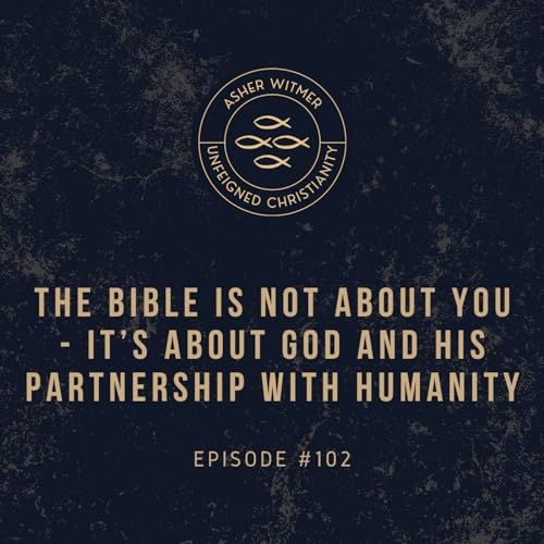 The Bible Is Not about You - It's about God and His Partnership with Humanity