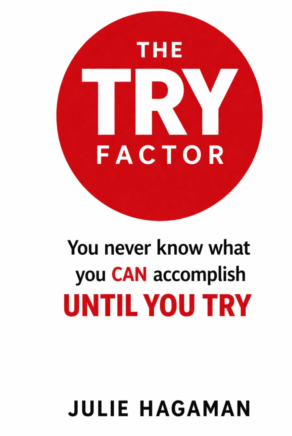 The TRY Factor: You Never Know What You Can Accomplish Until You Try