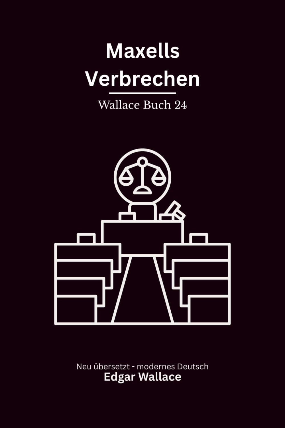 Maxells Verbrechen: Ein klassischer Edgar-Wallace-Thriller um Schuld, Justiz und gefährliche Täuschung, modern neu übersetzt