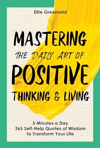 Mastering the Daily Art of Positive Thinking and Living: 365