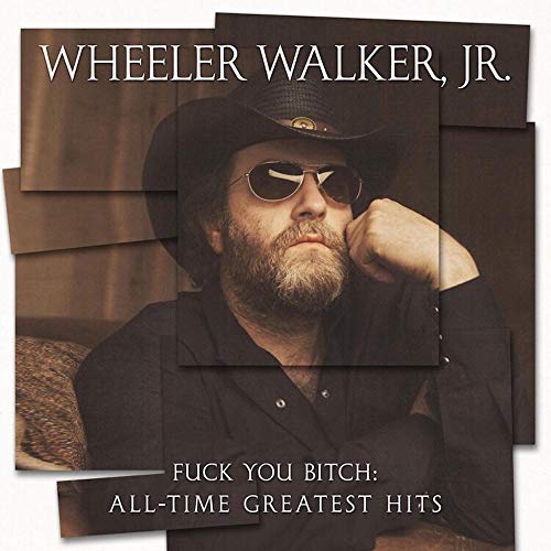 Album Art for Fuck You Bitch: All-Time Greatest Hits by Wheeler Walker Jr.
