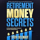 Retirement Money Secrets: A Financial Insider's Guide to Income Independence