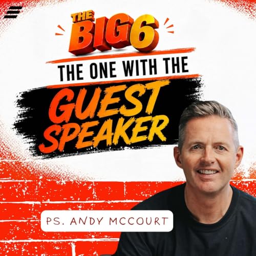 The Big 6: The One With The Guest Speaker | Ps. Andy McCourt