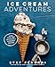 Ice Cream Adventures: More Than 100 Deliciously Different Recipes: A Cookbook
