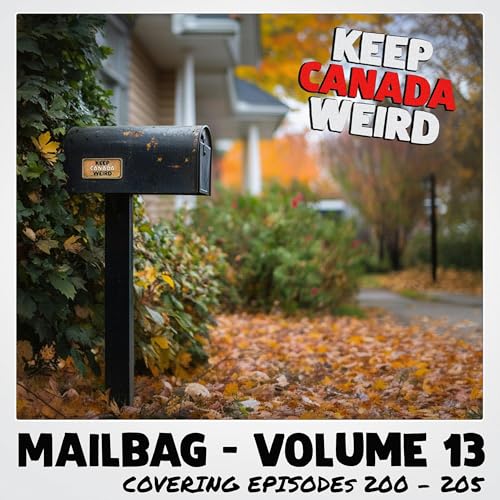 KEEP CANADA WEIRD MAILBAG - Vol 13 (Episode 205-210)