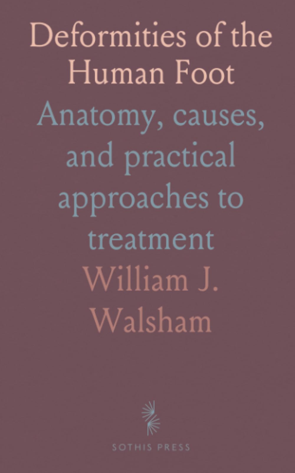 Deformities of the Human Foot: Anatomy, causes, and practical approaches to treatment