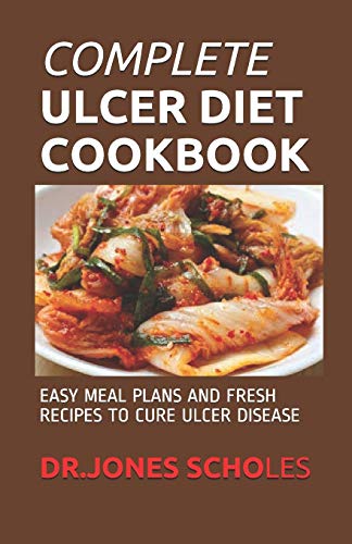 COMPLETE ULCER DIET COOKBOOK: EASY MEAL PLANS AND FRESH RECIPES TO CURE ULCER DISEASE
