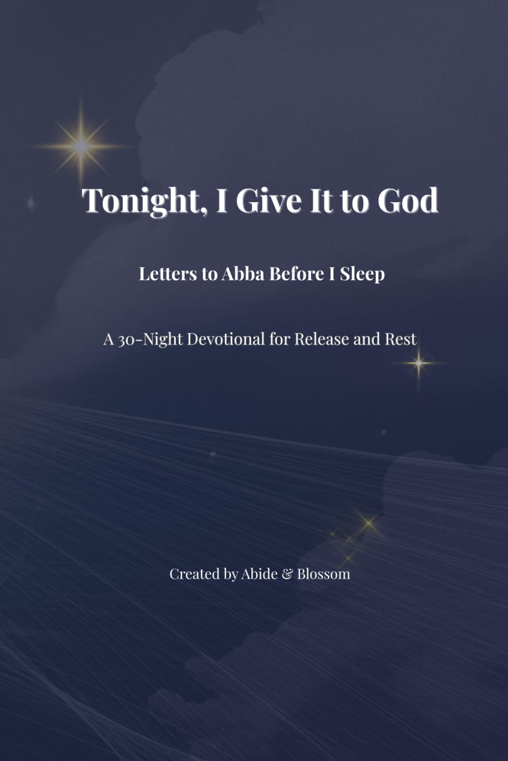 Tonight, I Give It to God: Letters to Abba Before I Sleep: A 30-Night Devotional for Release and Rest (Abide & Blossom: Healing & Restoration Series)
